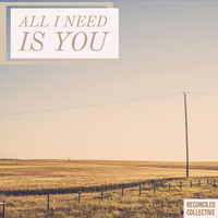 Reconciled Collective - All I Need Is You