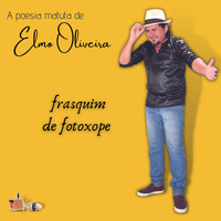 Elmo Oliveira - A Poesia Matuta de Elmo Oliveira: Frasquim de Fotoxope