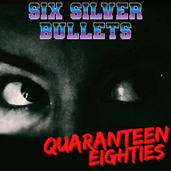 Six Silver Bullets - Quaranteen Eighties