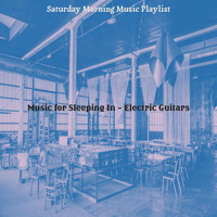 Saturday Morning Music Playlist - Music for Sleeping In - Electric Guitars