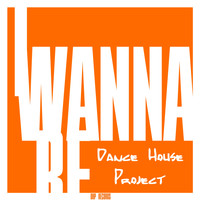 Dance House Project - I Wanna Be