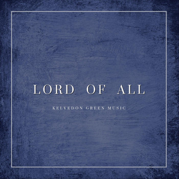 Kelvedon Green Music - Lord of All
