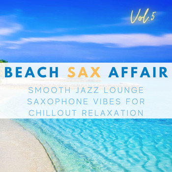 Various Artists - Beach Sax Affair, Vol.5 (Smooth Jazz Lounge Saxophone Vibes For Chillout Relaxation)
