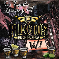 Pilotos de Chihuahua - Con Tequila, Limon y Sal, Vol. 1