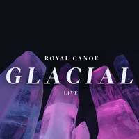 Royal Canoe - Glacial (Live [Explicit])