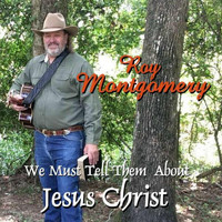 Roy Montgomery - We Must Tell Them About Jesus Christ