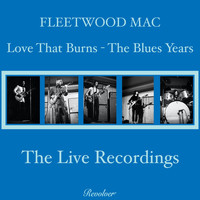 Fleetwood Mac - Love That Burns - The Blues Years (Volume 3 - The Live Recordings)