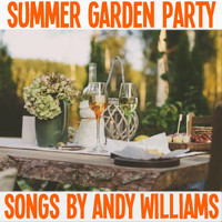 Andy Williams - Summer Garden Party Songs By Andy Williams