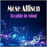 Mose Allison - Trouble in Mind