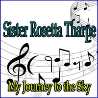 Sister Rosetta Tharpe - My Journey to the Sky