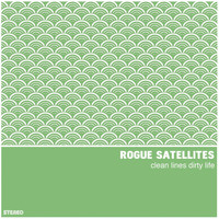 Rogue Satellites - Clean Lines Dirty Life
