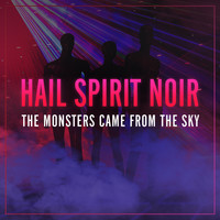 Hail Spirit Noir - The Monsters Came from the Sky