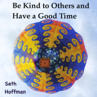 Seth Hoffman - Be Kind to Others and Have a Good Time