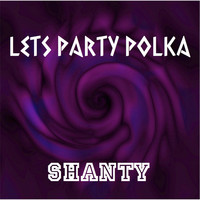 Shanty - Lets Party Polka