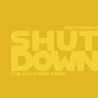 Sink Ya Teeth - Shut Down (The Yka Stairs Remix)