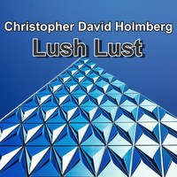 Christopher David Holmberg / - Lush Lust