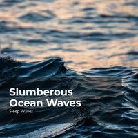 Sleep Waves - Slumberous Ocean Waves