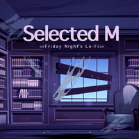 Selected M - Friday Night's Lo-Fi