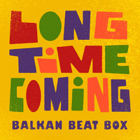 Balkan Beat Box - Long Time Coming