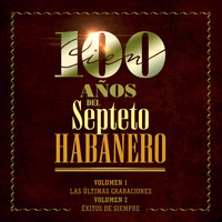 Septeto Habanero - 100 Años del Septeto Habanero: las Últimas Grabaciones, Vol 1