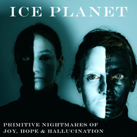 Ice Planet - Primitive Nightmares of Joy, Hope and Hallucination