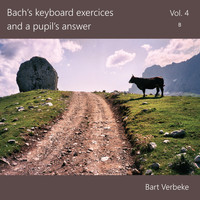 Bart Verbeke - Bach's Keyboard Exercices and a Pupil's Answer, Vol. 4b