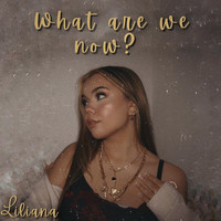 Liliana - What Are We Now?
