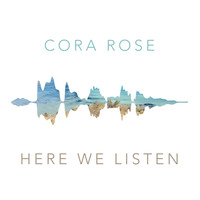 Cora Rose - Here We Listen