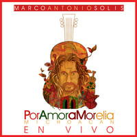 Marco Antonio Solís - Por Amor a Morelia Michoacán ((En Vivo))