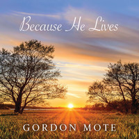 Gordon Mote - Because He Lives