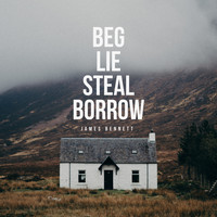James Bennett - Beg Lie Steal Borrow