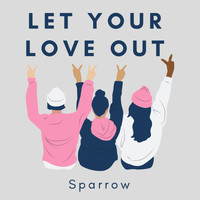 Sparrow - Let Your Love Out