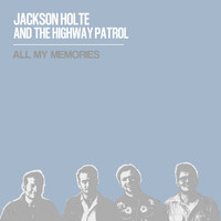 Jackson Holte and the Highway Patrol - All My Memories
