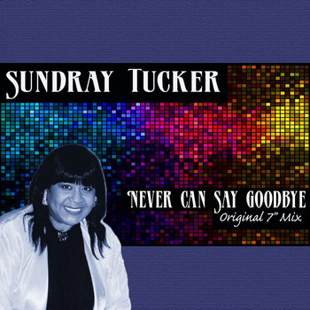 Sundray Tucker - Never Can Say Goodbye (7" Mix)
