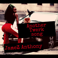 Jamez Anthony - Another Twerk Song