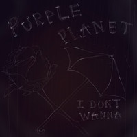 Purple Planet - I Don’t Wanna