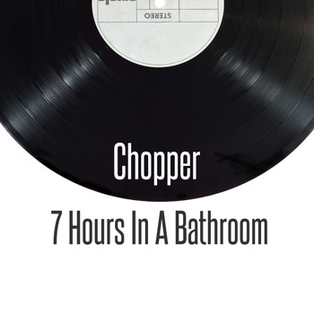 Chopper / - 7 Hours in a Bathroom