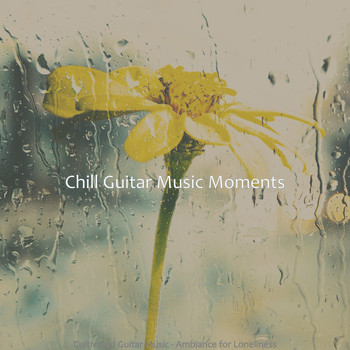 Chill Guitar Music Moments - Cultivated Guitar Music - Ambiance for Loneliness