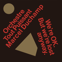 Orchestre Tout Puissant Marcel Duchamp - We're OK. But We're Lost Anyway.
