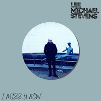 Lee Michael Stevens - I Miss U Now