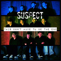 Suspect - This Don't Have to Be the End