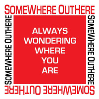 Somewhere Outhere - Always Wondering Where You Are