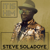 Steve Soladoye - It Is Him