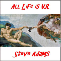 Steve Adams - All Life Is V.R.