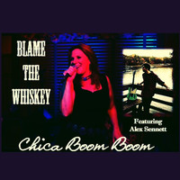 Blame the Whiskey - Chica Boom Boom (feat. Alex Sennett)