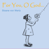 Sloane Von Wertz - For You, O God...