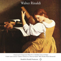Walter Rinaldi - Classical and 12-String Guitar Works, Vol. 2 / Pachelbel: Canon in D Major / Vivaldi: Guitar Concerto / Giuliani: Variations on a Theme by Handel / Walter Rinaldi: Works (Remastered)