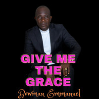 Bowman Emmanuel - Give Me the Grace