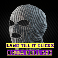 Digga Drill Cee - Bang Till It Clicks (Explicit)