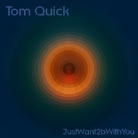 Tom Quick - JustWant2bWithYou